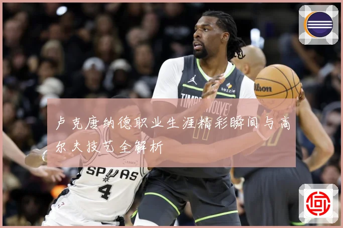 卢克唐纳德职业生涯精彩瞬间与高尔夫技艺全解析