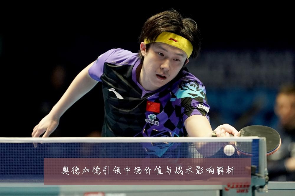 奥德加德引领中场价值与战术影响解析