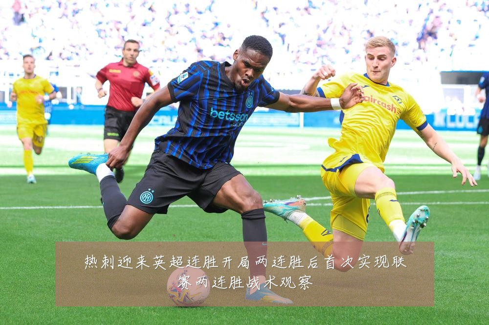 热刺迎来英超连胜开局两连胜后首次实现联赛两连胜战术观察